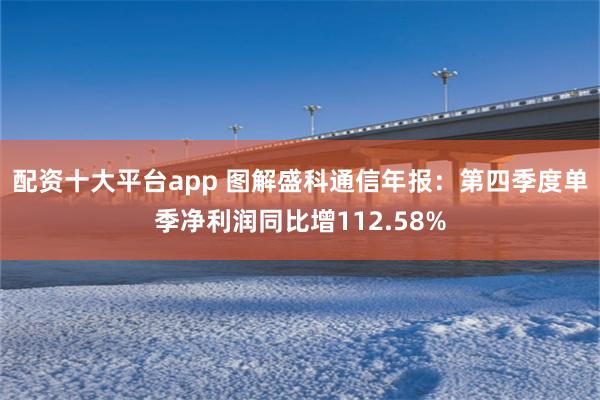 配资十大平台app 图解盛科通信年报：第四季度单季净利润同比增112.58%