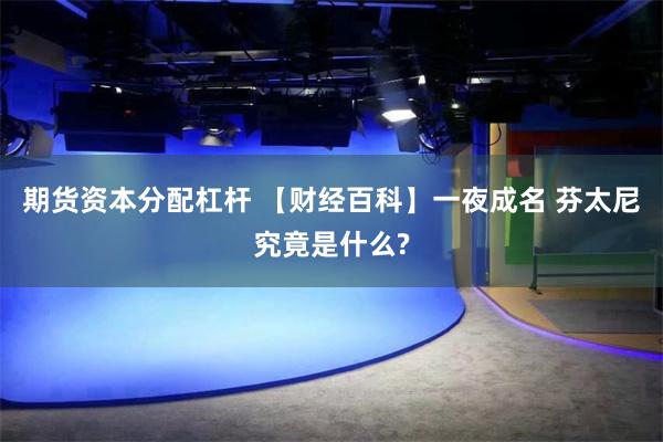 期货资本分配杠杆 【财经百科】一夜成名 芬太尼究竟是什么?