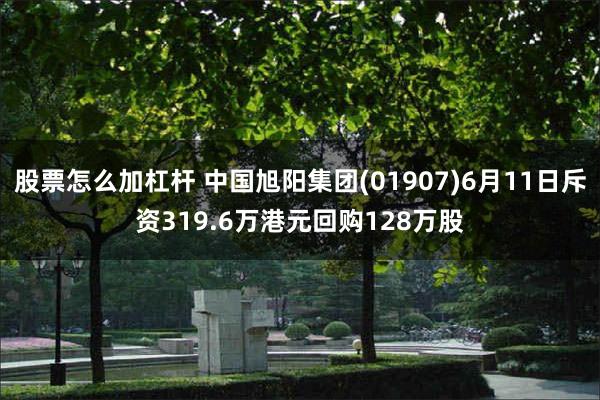 股票怎么加杠杆 中国旭阳集团(01907)6月11日斥资319.6万港元回购128万股